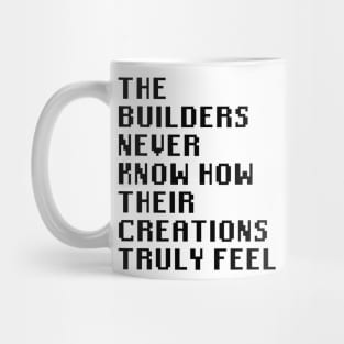 The Builders Never Know How Their Creations Truly Feel Mug